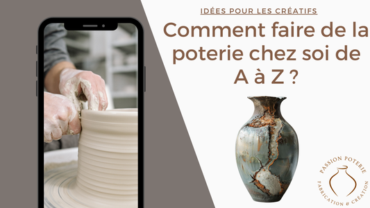 Comment faire de la poterie chez soi de A à Z ?